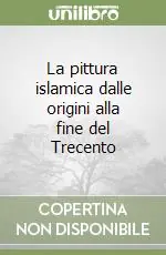La pittura islamica dalle origini alla fine del Trecento Ultimissimo Modello
