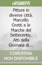 Professionale Pitture in diverse città. Marcello Oretti e le Marche del Settecento. Atti della Giornata di studio (Urbino, 25 febbraio 2000)