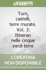 Ultima Occasione Torri, castelli, terre murate. Vol. 3 Itinerari nelle cinque verdi terre