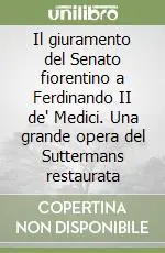Il giuramento del Senato fiorentino a Ferdinando II de‘ Medici. Una grande opera del Suttermans restaurata Pagamento Sicuro