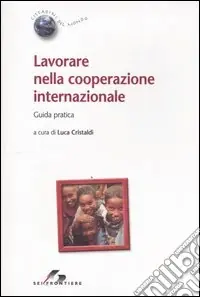 Nuova Collezione Lavorare nella cooperazione internazionale. Guida pratica