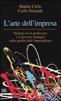 L‘arte dell‘impresa. Dialogo tra il professore e il giovane manager sulle qualità dell‘imprenditore Promozione