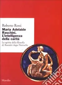 Ultime Pezzi Maria Adelaide Raschini. Lo spirito della filosofia di Rosmini dopo Nietzsche