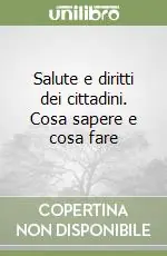 Bestseller Salute e diritti dei cittadini. Cosa sapere e cosa fare