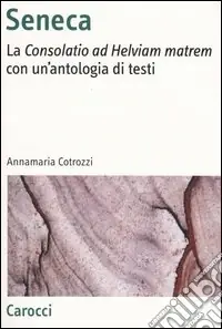 Prezzo Basso Seneca. La «Consolatio ad Helviam matrem» con un‘antologia di testi