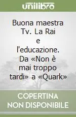 Promozione Esclusiva Buona maestra Tv. La Rai e l‘educazione. Da «Non è mai troppo tardi» a «Quark»