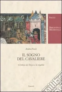 Spedito Oggi Il sogno del cavaliere. Chrétien de Troyes e la regalità