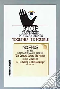 Stop trafficking in human beings. Together it‘s possible. Proceedings of the International conference. 21st century Slavery... (15-16 May 2002) Di Tendenza