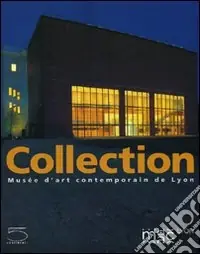 Collection. Musée d‘art contemporain de Lyon. Ediz. illustrata Di Tendenza