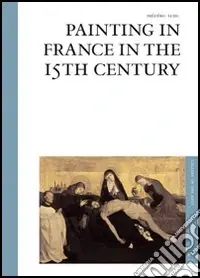 Painting in France in the 15th century. Ediz. illustrata Subito Disponibile