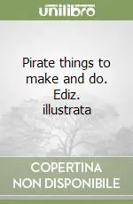 Spedizione Espresso Pirate things to make and do. Ediz. illustrata