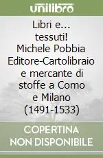 Saldi Libri e... tessuti! Michele Pobbia Editore-Cartolibraio e mercante di stoffe a Como e Milano (1491-1533)