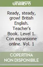 Ready, steady, grow! British English. Teacher‘s Book. Level 1. Con espansione online. Vol. 1 Promozione
