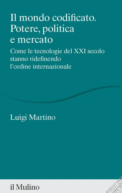 Occasione Il mondo codificato. Potere, politica e mercato. Come le tecnologie del XXI secolo stanno ridefinendo l‘ordine internazionale
