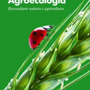 Agroecologia. Riconciliare natura e agricoltura Novità