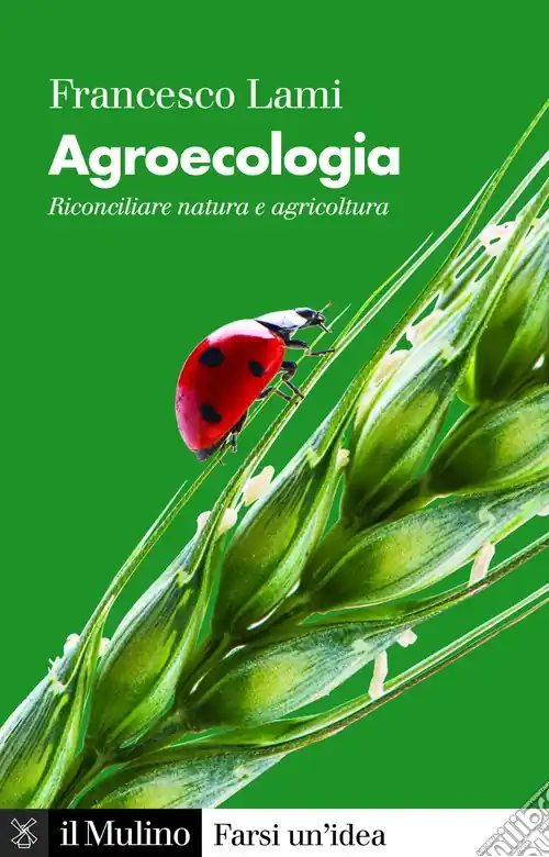 Agroecologia. Riconciliare natura e agricoltura Novità