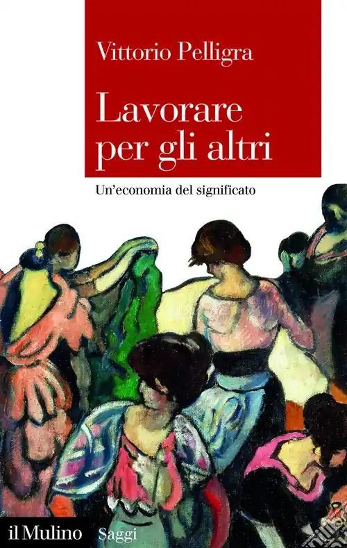 Lavorare per gli altri. Un‘economia del significato Nuova Collezione
