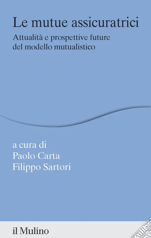 Le mutue assicuratrici. Attualità e prospettive future del modello mutualistico Quantità Limitata