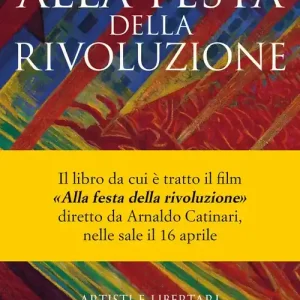 Alla festa della rivoluzione. Artisti e libertari con D‘Annunzio a Fiume. Nuova ediz. Popolare