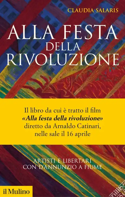 Alla festa della rivoluzione. Artisti e libertari con D‘Annunzio a Fiume. Nuova ediz. Popolare