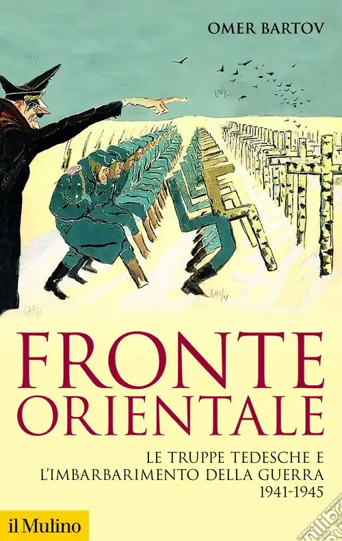Fronte orientale. Le truppe tedesche e l‘imbarbarimento della guerra 1941-1945 Novità