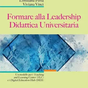 Formare alla Leadership Didattica Universitaria. Un modello per i Teaching and Learning Center (TLC) e i Digital Education Hub (DEH) Compra Adesso