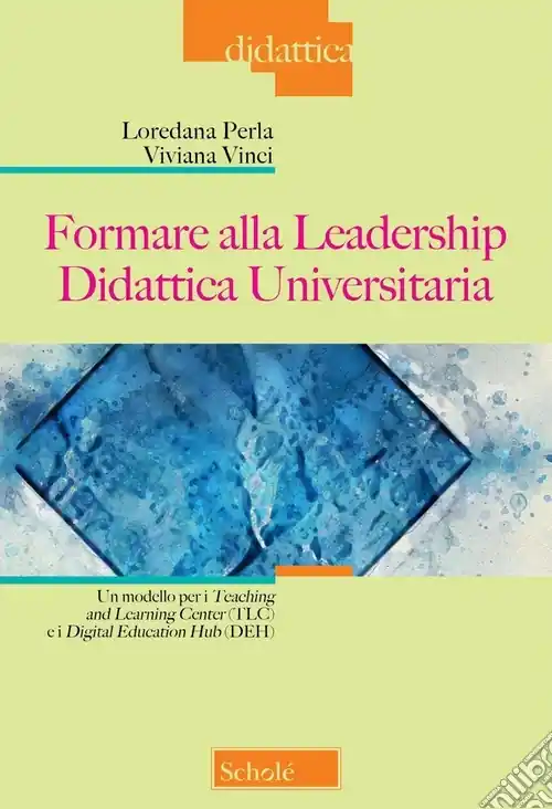 Formare alla Leadership Didattica Universitaria. Un modello per i Teaching and Learning Center (TLC) e i Digital Education Hub (DEH) Compra Adesso