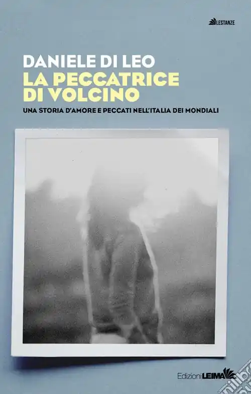 La peccatrice di Volcino. Una storia d‘amore e peccati nell‘Italia dei mondiali Acquista Ora