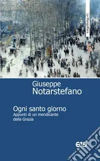 Ogni santo giorno. Appunti di un mendicante della Grazia Novità