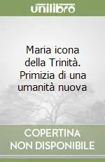 Maria icona della Trinità. Primizia di una umanità nuova Acquista Ora