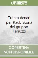 Trenta denari per Raul. Storia del gruppo Ferruzzi Offerta