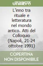 L‘inno tra rituale e letteratura nel mondo antico. Atti del Colloquio (Napoli, 21-24 ottobre 1991) Consegna Rapida
