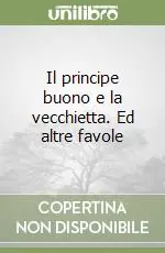Il principe buono e la vecchietta. Ed altre favole Saldi