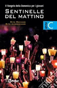 Sentinelle del mattino. Il vangelo della domenica per i giovani. Rito romano. Rito ambrosiano. Anno C Più Venduto