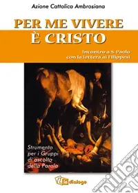 Per me vivere è Cristo. Incontro a san Paolo con la Lettera ai filippesi Economico