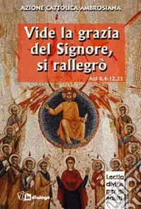 Quantità Limitata Vide la grazia del Signore, si rallegrò. Una Chiesa missionaria nel suo sorgere. Itinerario di lectio divina per gli adulti su Atti 8,4-12,25