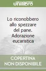 Lo riconobbero allo spezzare del pane. Adorazione eucaristica Compra Online
