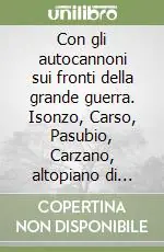 Spedizione Espresso Con gli autocannoni sui fronti della grande guerra. Isonzo, Carso, Pasubio, Carzano, altopiano di Asiago, monte Grappa, Piave, Montello, Vittorio Veneto