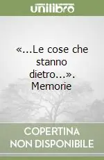 «...Le cose che stanno dietro...». Memorie Subito Disponibile