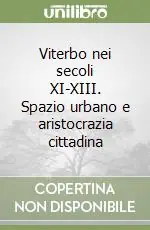 Nuovo Arrivo Viterbo nei secoli XI-XIII. Spazio urbano e aristocrazia cittadina