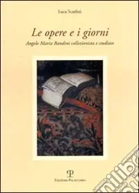 Novità Le opere e i giorni. Angelo Maria Bandini collezionista e studioso