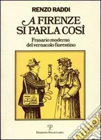 A Firenze si parla così. Frasario moderno del vernacolo fiorentino Quantità Limitata