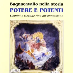 Bagnacavallo nella storia. Potere e potenti. Uomini e vicende fino all‘annessione Ultime Pezzi
