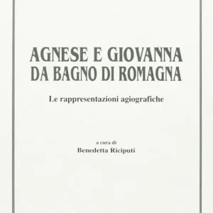 Agnese e Giovanna da Bagno di Romagna. Le rappresentazioni agiografiche Vendita Finale