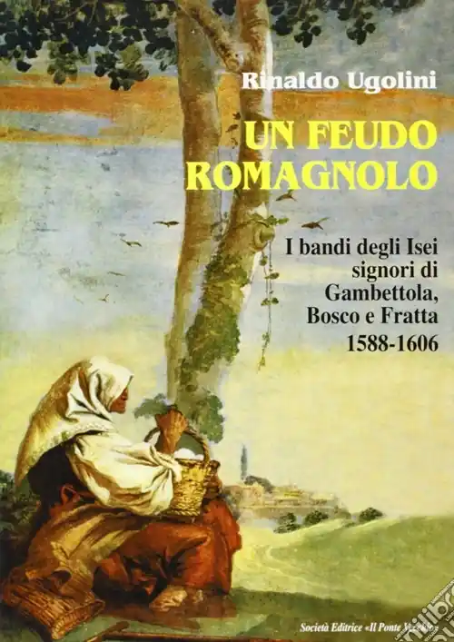 Un feudo romagnolo. I bandi degli Isei signori di Gambettola, Bosco e Fratta 1588-1606 Offerta Del Giorno