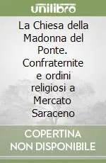 Affare La Chiesa della Madonna del Ponte. Confraternite e ordini religiosi a Mercato Saraceno