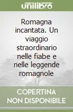 Prezzo Basso Romagna incantata. Un viaggio straordinario nelle fiabe e nelle leggende romagnole