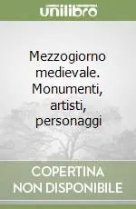 Prezzo Scontato Mezzogiorno medievale. Monumenti, artisti, personaggi