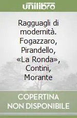 Ragguagli di modernità. Fogazzaro, Pirandello, «La Ronda», Contini, Morante Prezzo Scontato