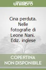 Cina perduta. Nelle fotografie di Leone Nani. Ediz. inglese Offerta